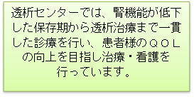 透析センターでは、腎機能が低下した保存期から透析治療まで一貫した診療を行い、患者様のQOLの向上を目指し治療・看護を行っています。